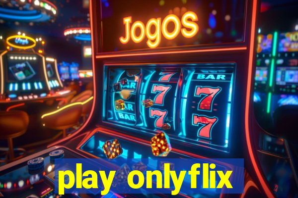 play onlyflix